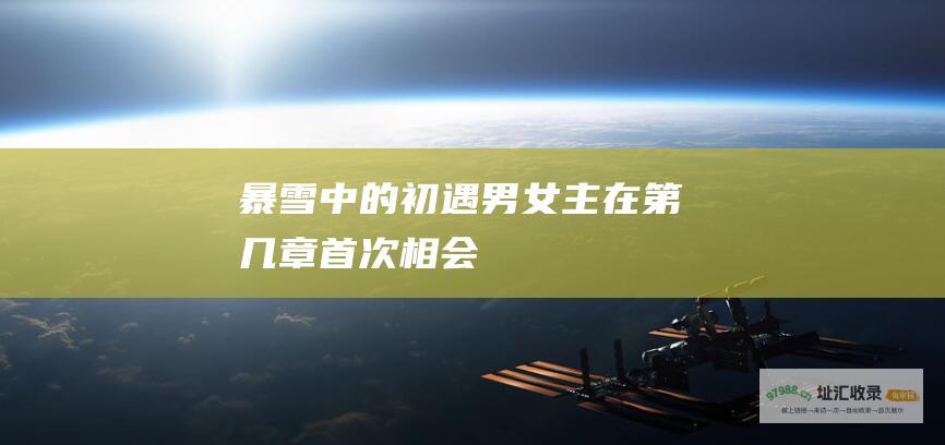 暴雪中的初遇男女主在第几章首次相会