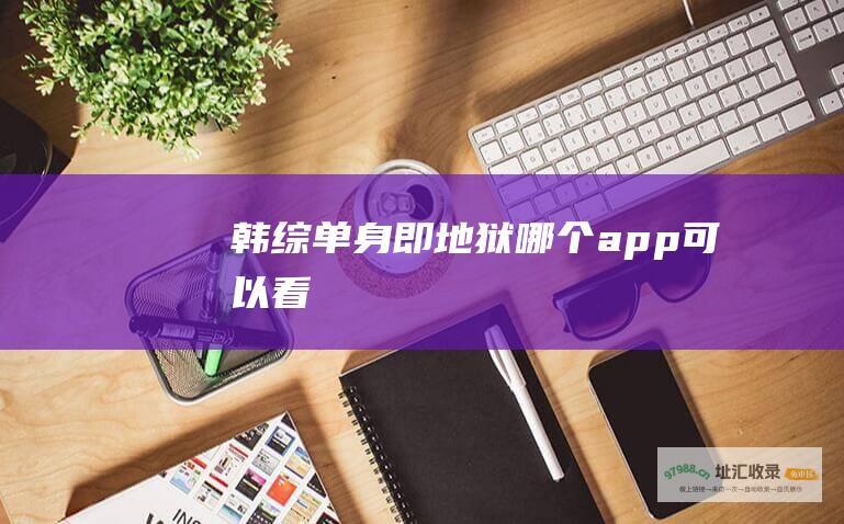 单身即地狱哪个app可以看