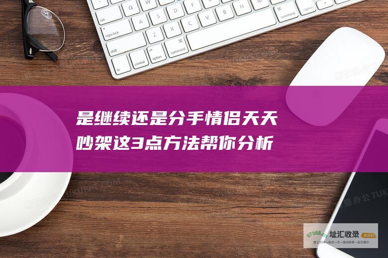 是继续还是分手情侣天天吵架这3点方法帮你分析