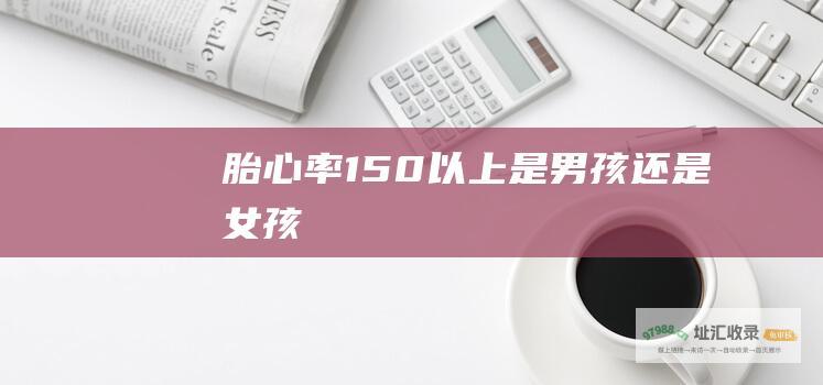 胎心率150以上是男孩还是女孩