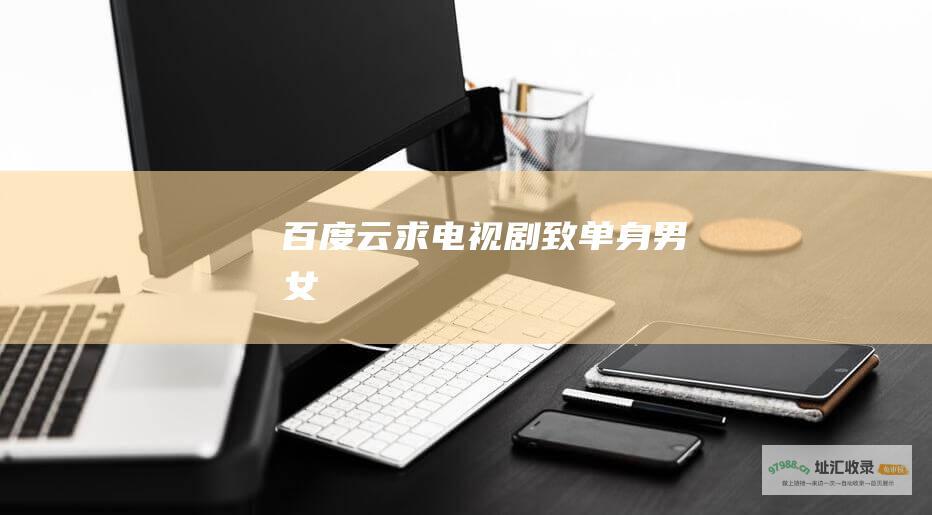 百度云求电视剧致单身男女