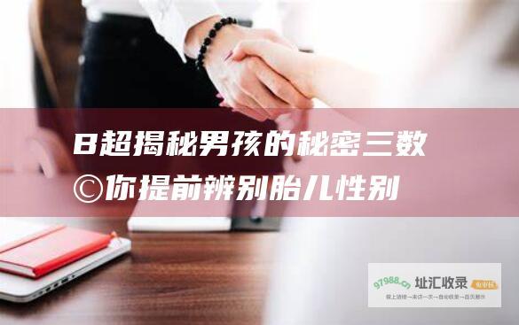 B超揭秘男孩的秘密三数助你提前辨别胎儿性别