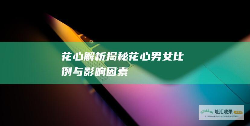 花心解析揭秘花心男女比例与影响因素