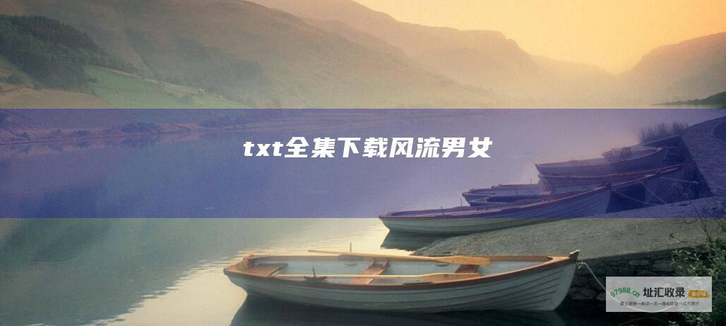 txt全集下载风流男女