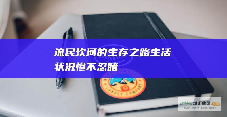 流民坎坷的生存之路生活状况惨不忍睹