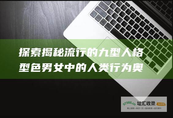 探索揭秘流行的九型人格型色男女中的人类行为奥