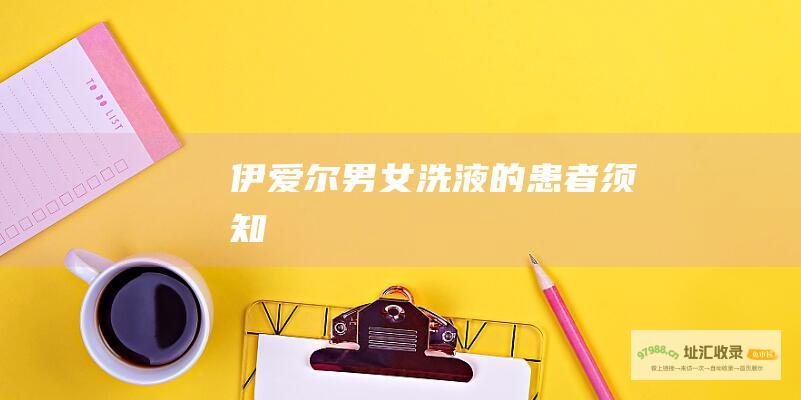 伊爱尔男女洗液的患者须知