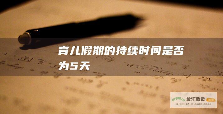 育儿假期的持续时间是否为5天