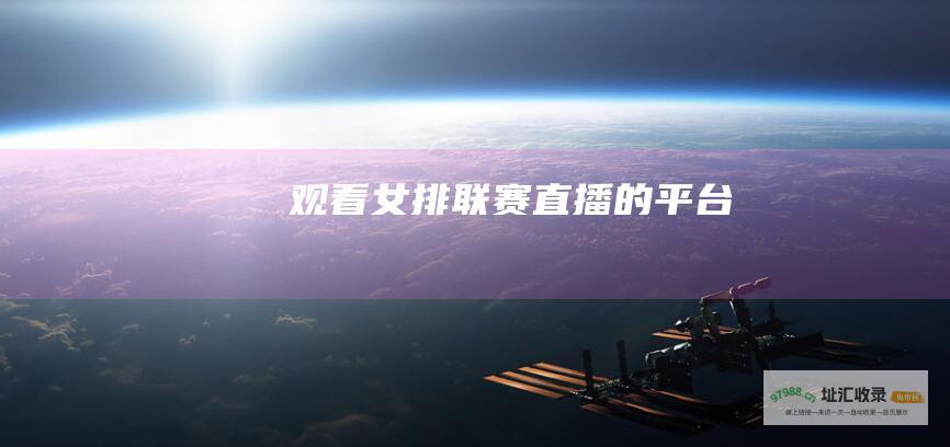 观看女排联赛直播的平台