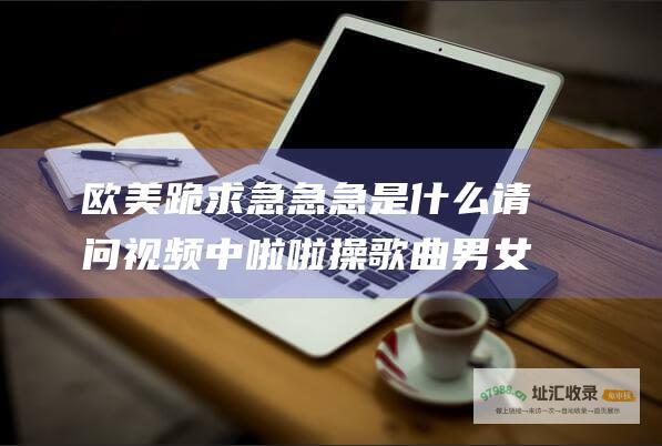 欧美 跪求急急急 是什么 请问视频中啦啦操歌曲 男女合唱