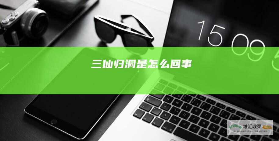 三仙归洞是怎么回事