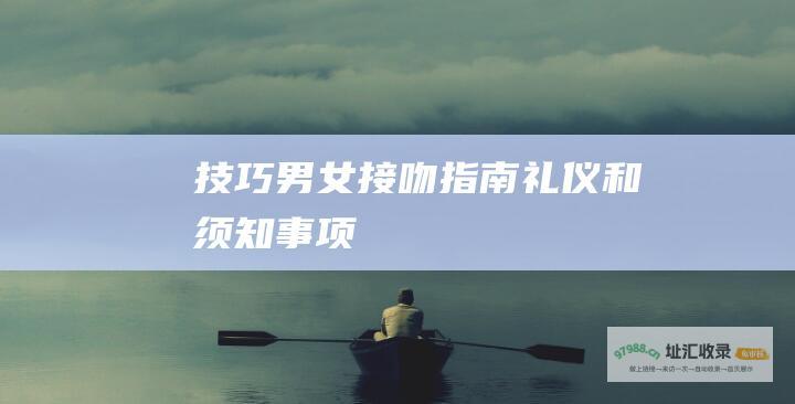 技巧男女接吻指南礼仪和须知事项
