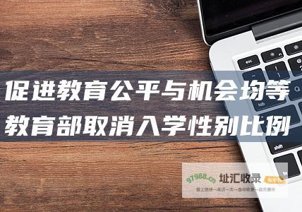 促进教育公平与机会均等 教育部取消入学性别比例限制