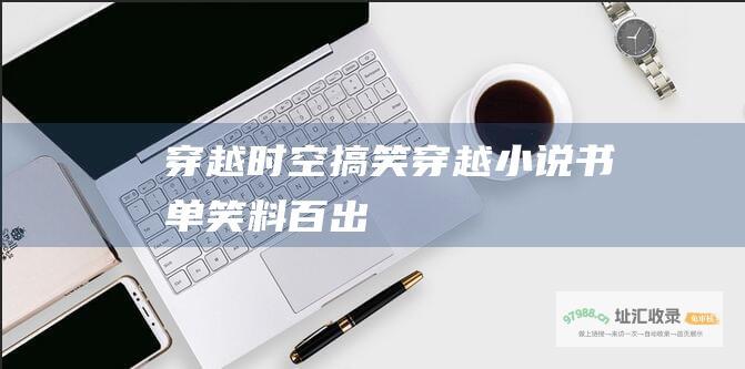 穿越时空搞笑穿越小说书单笑料百出
