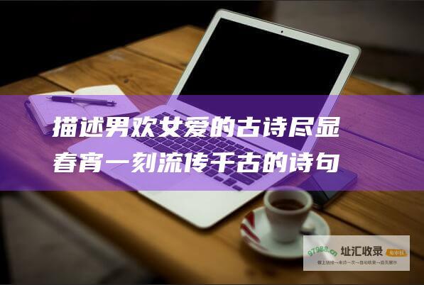 描述男欢女爱的古诗尽显春宵一刻流传千古的诗句