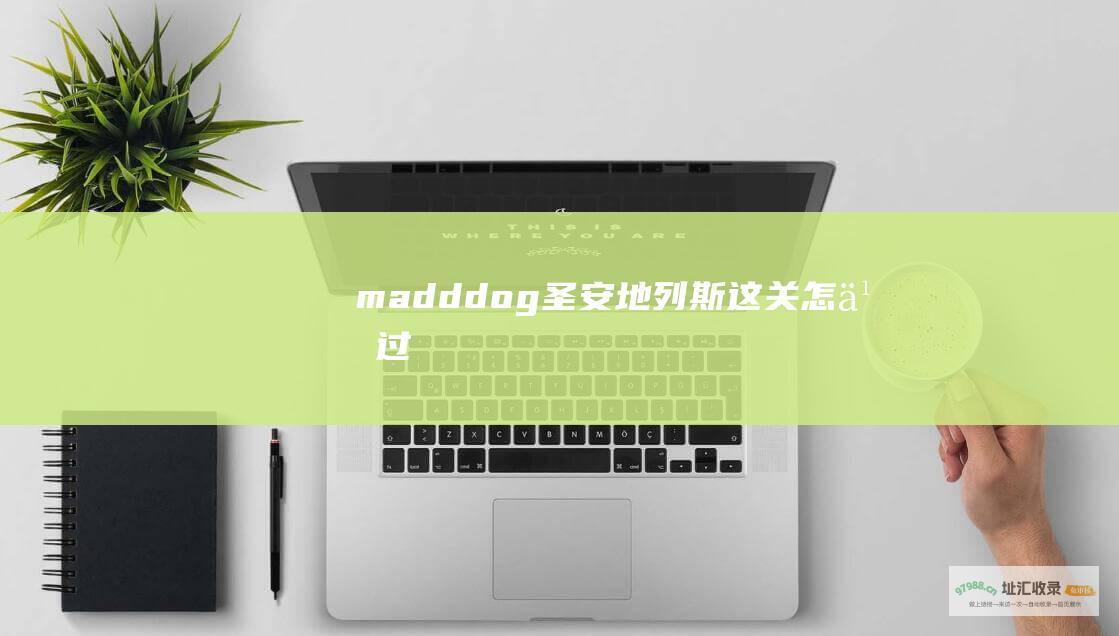 mad ddog 圣安地列斯 这关怎么过