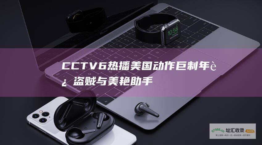 CCTV6热播美国动作巨制年迈盗贼与美艳助手