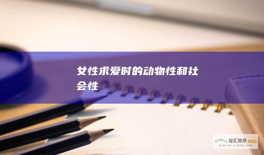 女性求爱时的动物性和社会性
