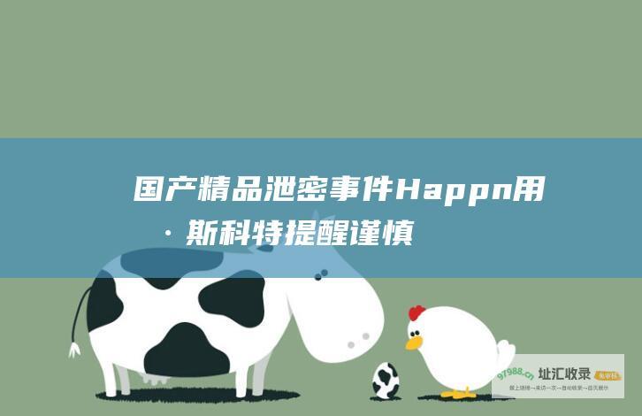 国产精品泄密事件Happn用户斯科特提醒谨慎