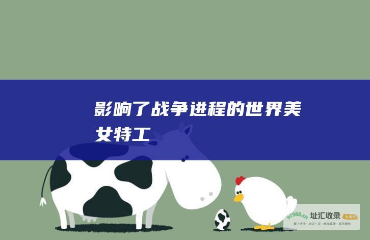 影响了战争进程的世界美女特工