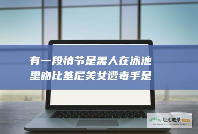 有一段情节是黑人在泳池里吻比基尼美女遭毒手是什么电影