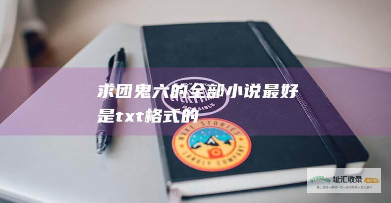 求团鬼六的全部小说最好是txt格式的