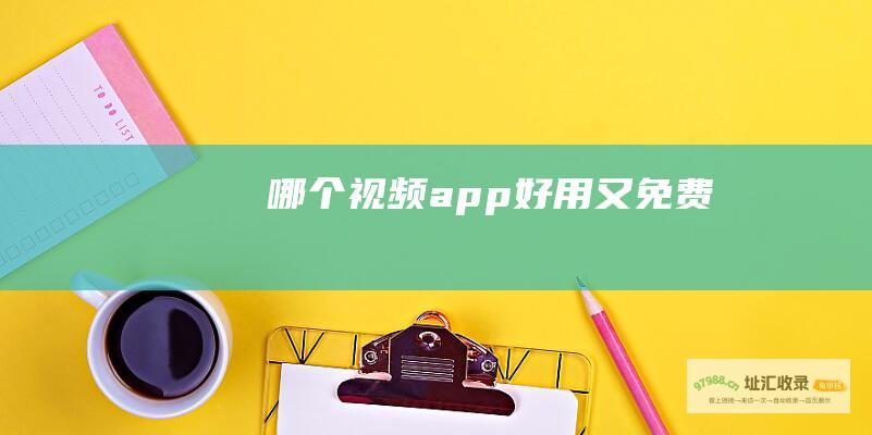 哪个视频app好用又免费