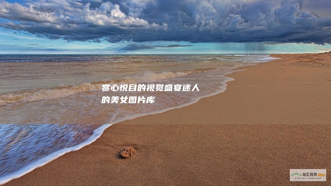赏心悦目的视觉盛宴迷人的美女图片库
