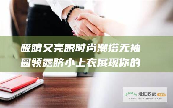 吸睛又亮眼 时尚潮搭 无袖圆领露脐小上衣 展现你的自信魅力