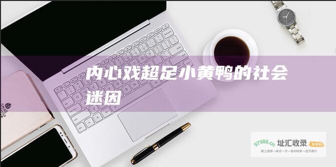 内心戏超足 小黄鸭 的社会迷因