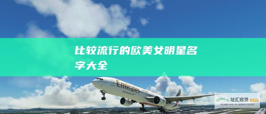 比较流行的欧美女明星名字大全