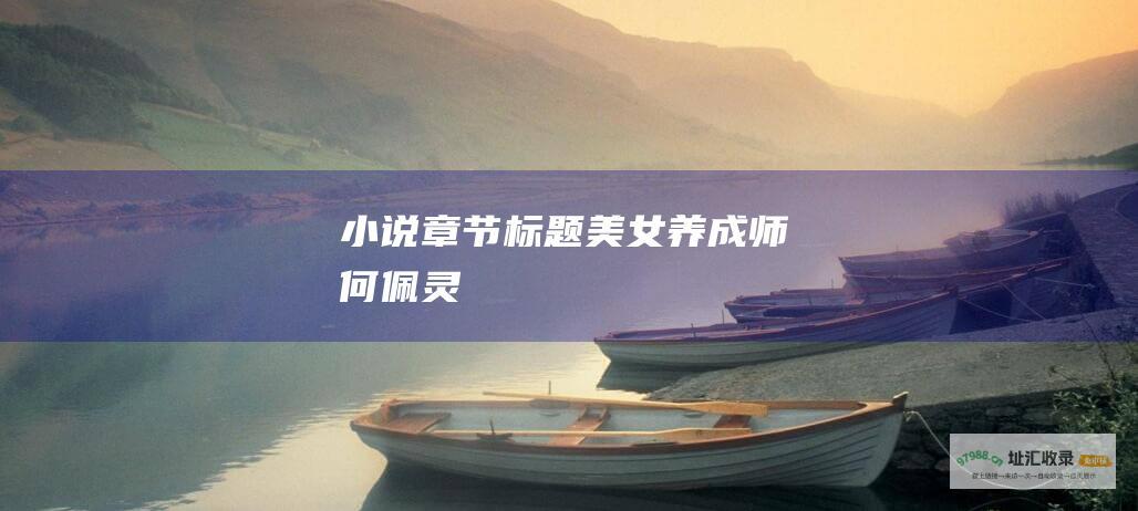 小说章节标题美女养成师何佩灵