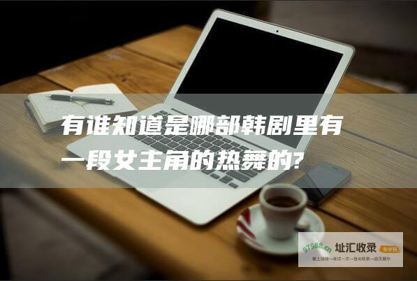 有谁知道是哪部韩剧里有一段女主角的热舞的?