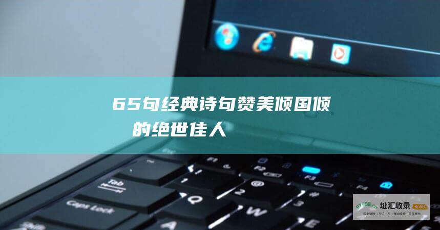 65句经典诗句赞美倾国倾城的绝世佳人