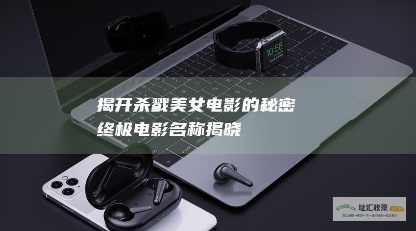 揭开杀戮美女电影的秘密 终极电影名称揭晓