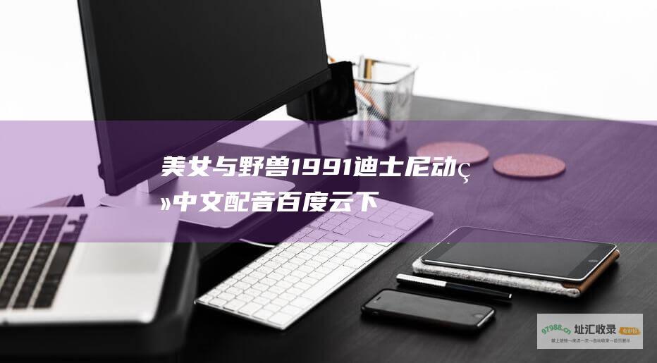 美女与野兽1991 迪士尼动画中文配音百度云下载链接
