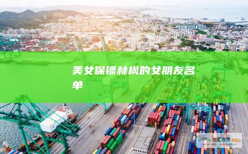 美女保镖林枫的女朋友名单