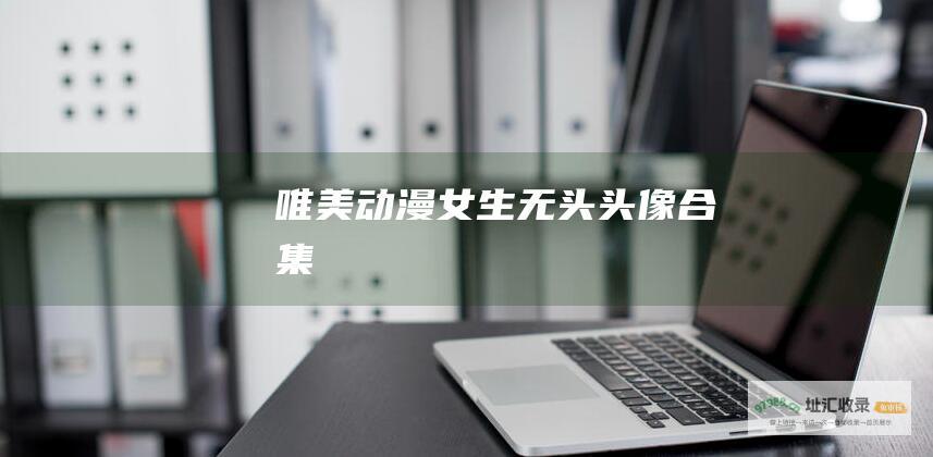 唯美动漫女生无头头像合集