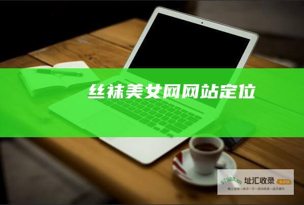 丝袜美女网网站定位