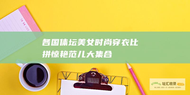 各国体坛美女时尚穿衣比拼惊艳范儿大集合