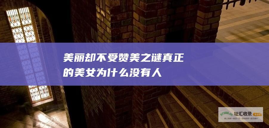 美丽却不受赞美之谜真正的美女为什么没有人