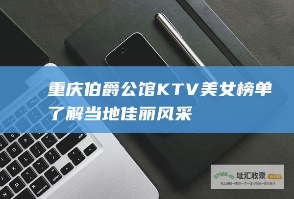 重庆伯爵公馆KTV美女榜单了解当地佳丽风采
