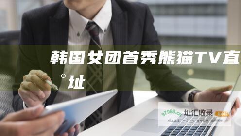 韩国女团首秀熊猫TV直播地址