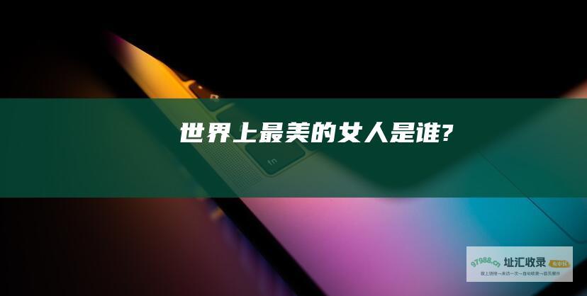 世界上最美的女人是谁?