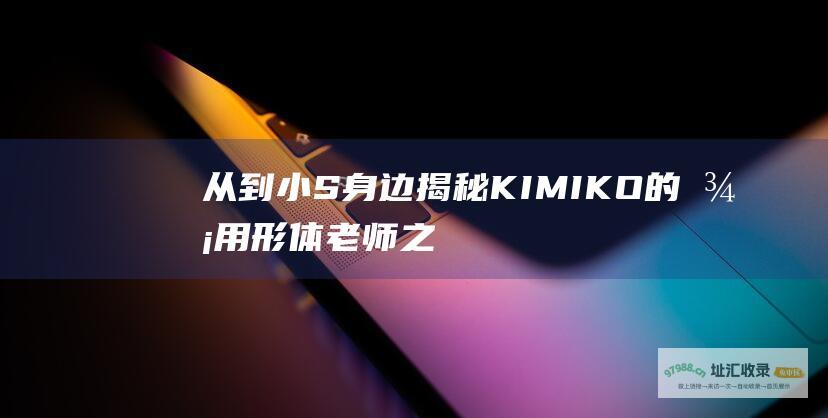 从到小S身边揭秘KIMIKO的御用形体老师之
