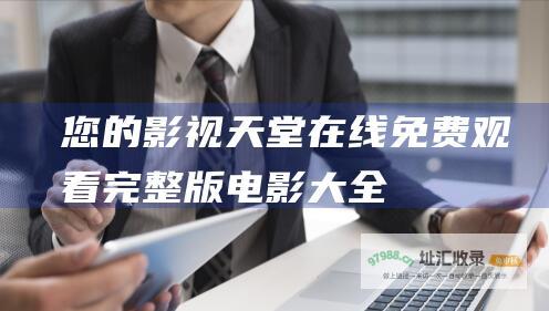 您的影视天堂在线免费观看完整版电影大全