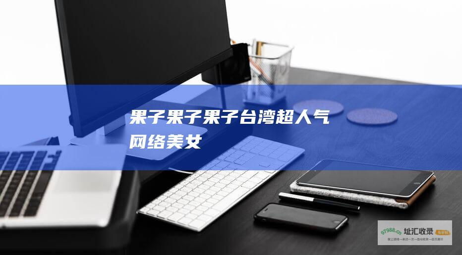 果子果子果子台湾超人气网络美女