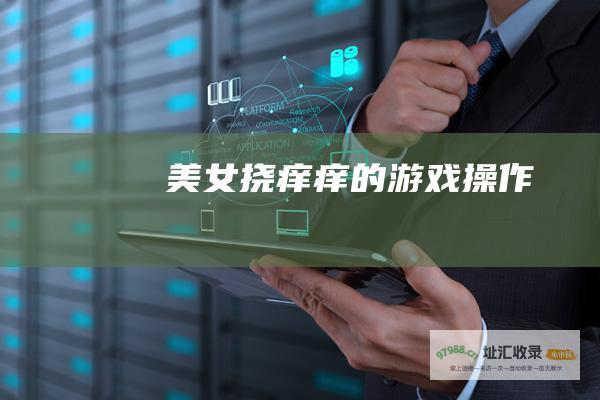 美女挠痒痒的游戏操作