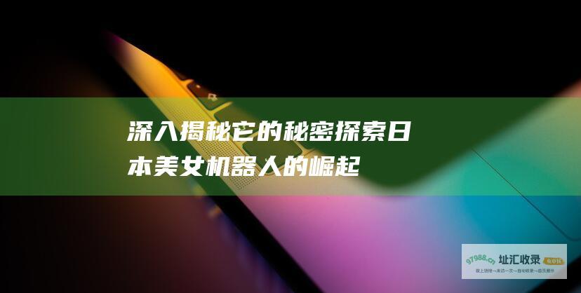 深入揭秘它的秘密探索日本美女机器人的崛起