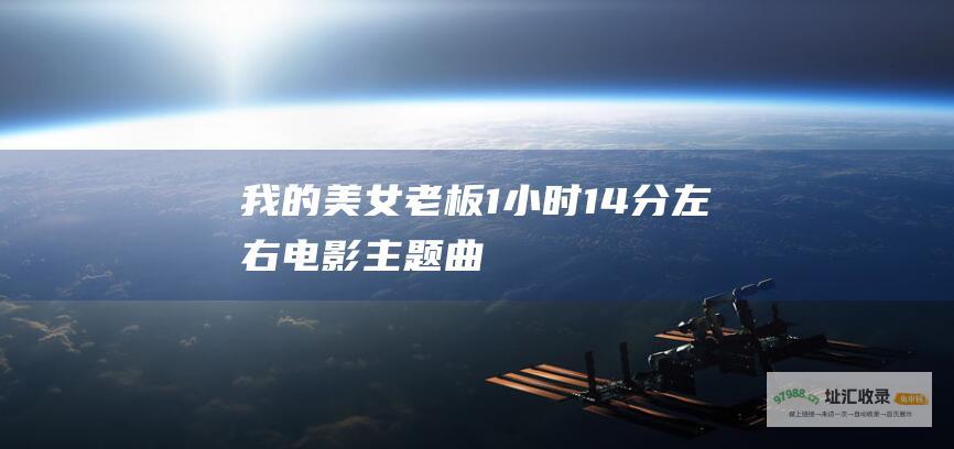我的美女老板1小时14分左右电影主题曲